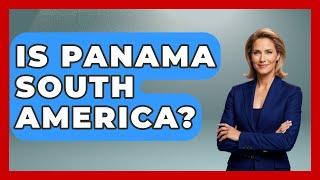 Is Panama South America? - Central America Uncovered