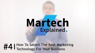 Martech Explained #4 - How To Select The Best Marketing Technology For Your Business