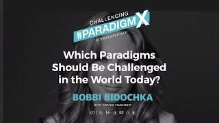 Which Paradigms Need to be Challenged in the World - Bobbi Bidochka -Challenging #ParardigmX Podcast