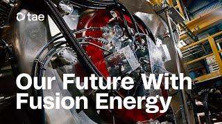 TAE Technologies: Delivering Fusion Energy for a Sustainable Future