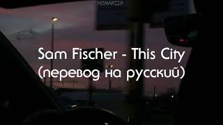 Sam Fischer - This City |перевод на русский