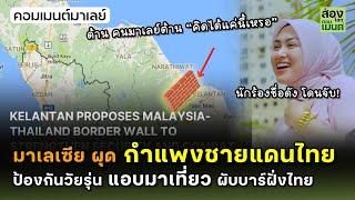 มาเลเซีย ผุด “กำแพงกั้นชายแดนไทย” ! | คอมเมนต์มาเลเซีย