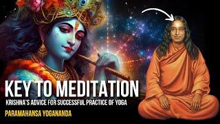Paramahansa Yogananda: Key to Meditation - Krishna’s Advice for Successful Practice of Yoga