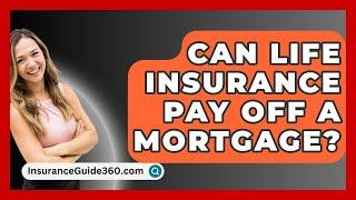 Can Life Insurance Pay Off A Mortgage? -  InsuranceGuide360.com