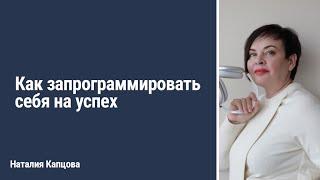 Как запрограммировать себя на успех | Наталия Капцова