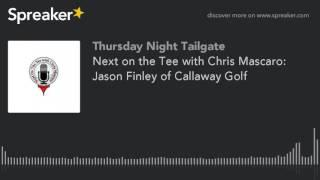 Next on the Tee with Chris Mascaro: Jason Finley of Callaway Golf