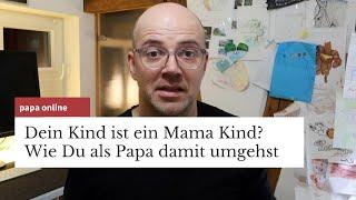 Dein Kind ist ein Mamakind? Wie Du als Papa damit umgehst...