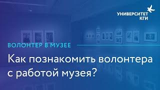 Как познакомить волонтера с работой музея? // Елена Медведева