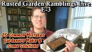 E-3 25 Common Garden Mistakes New & Seasoned Gardeners Make & Q & A: Rusted Garden Live Ramblings