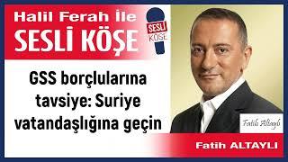 Fatih Altaylı: 'GSS borçlularına tavsiye: Suriye...' 12/09/24 Halil Ferah ile Sesli Köşe