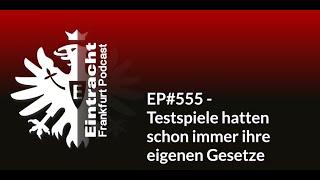 EP#555 - Testspiele hatten schon immer ihre eigenen Gesetze | Eintracht Frankfurt Podcast