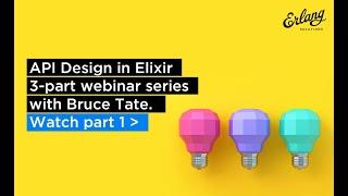 Best Practice For API Design in Elixir - Part 1 | Erlang Solutions Webinar