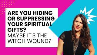 Are you hiding or suppressing your Spiritual Gifts? Maybe it's the Witch Wound?