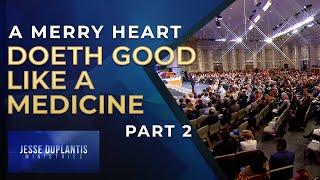 A Merry Heart Doeth Good Like A Medicine, Part 2 | Jesse Duplantis