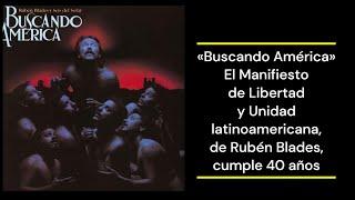 Buscando América - El Manifiesto de Unidad Latinoamericana de Rubén Blades, cumple 40 años