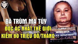 Cuộc Đời Bà Trùm Ma Túy Tàn Bạo Nhất Thế Giới | Mỗi Tháng Kiếm 80 Triệu Đô