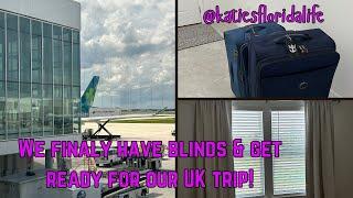 We finally have blinds & Get ready for our trip to the UK