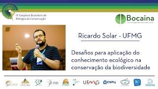 [IV SBBC] Aplicação do conhecimento na conservação da biodiversidade - Prof. Ricardo Solar