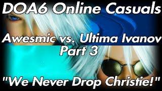 [DOA6] We Never Drop Christie! Awesmic vs. Ultima Ivanov Online Casuals, Part 3