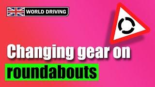 When to change gear on roundabouts