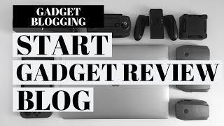 How To Start A Gadget Review Blog | Gadget Blogging Tutorial