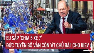 Thời sự quốc tế: EU sắp ‘chia 5 xẻ 7’, Đức tuyên bố vẫn còn ‘át chủ bài’ cho Kiev