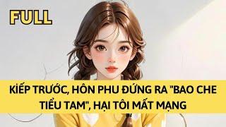 TRUYỆN AUDIO | KIẾP TRƯỚC, HÔN PHU ĐỨNG RA "BAO CHE TIỂU TAM", HẠI TÔI MẤT MẠNG | TÁO TỔNG TÀI