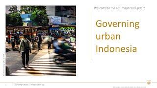 Day 1 (FULL): Friday 15 September 2023. 40th Indonesia Update. Governing urban Indonesia