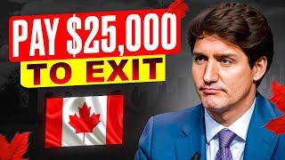 $25,000 Penalty To Leave Canada...??