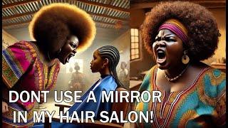 IF ONLY THEY KNEW WHY MIRRORS ARE NOT ALLOWED IN HER HAIR SALON | African Tale