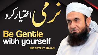 Be Gentle with Yourself - Narmi Ikhtiar Kro | Molana Tariq Jameel Latest bayan 11 November 2020