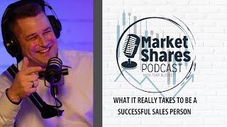 What It Really Takes To Be A Successful Sales Person- Market Shares with Tony Blodgett