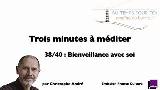 Trois minutes à méditer - avec Christophe André - 38/40 - Bienveillance avec soi