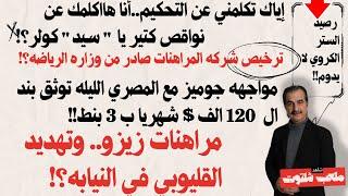 مراهنات زيزو وتهديد القليوبى في النيابه-ترخيص شركة المراهنات من وزارة الرياضه-نواقص كتير ياكولر