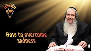 How to overcome sadness | Rabbi Shalom Arush