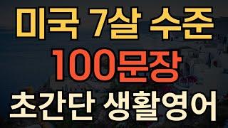 [생활영어] 미국 7살 수준 | 초간단 생활영어 100문장 | 왕초보 영어회화 | 이것만 외우세요 | 듣다보면 외워져요 | 1시간 수면영어 | 성인영어회화 듣기