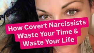 How Covert Narcissists Waste Your Time & Waste Your Life