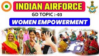 WOMEN EMPOWERMENT, WOMEN EMPOWERMENT GD TOPIC,WOMEN EMPOWERMENT GD TOPIC FOR AIRFORCE,AIRFORCE GD