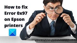 How to fix Error 0x97 on Epson printers