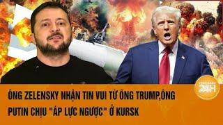 Toàn cảnh thế giới: Ông Zelensky nhận tin vui từ ông Trump,Ông Putin chịu "áp lực ngược" ở Kursk