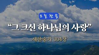 [오늘찬송] 그 크신 하나님의 사랑 (찬송가연속듣기)_새찬송가 304장