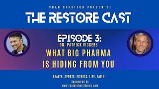 EP: 3 The Restore Cast- What Big Pharma Is Hiding From You with Dr. Patrick Vickers