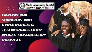 Empowering Surgeons and Gynecologists: Testimonials from World Laparoscopy Hospital