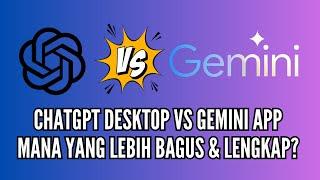 ChatGPT Desktop VS Gemini App. Mana Yang Lebih Bagus dan Lebih Lengkap?