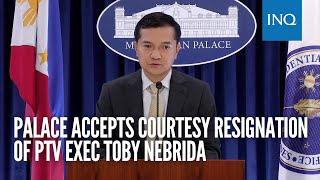 Palace accepts courtesy resignation of PTV exec Toby Nebrida