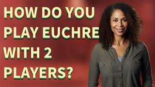 How do you play Euchre with 2 players?