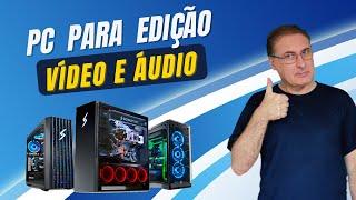 GUIA DEFINITIVO para MONTAR UM PC para EDIÇÃO de VÍDEO e ÁUDIO