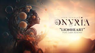 Ivan Torrent - ONYRIA - “Lionheart” (feat. Lara Ausensi) ***Descriptions attached***