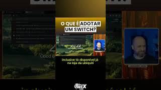 O que é adotar um SWITCH?