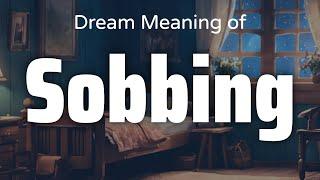 Sobbing Dream Meaning & Symbolism | Interpretation Psychology